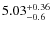 $\rm 5.03^{+0.36}_{-0.6}$