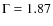 $\Gamma=1.87$