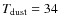 $T_{\rm dust}=34$