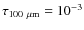 $\tau_{100~\mu {\rm m}}=10^{-3}$