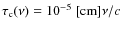 $\tau_{\rm c}(\nu)=10^{-5}~{\rm [cm]}\nu/c$