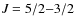 $\textit{J} = 5/2{-}3/2$