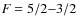 $\textit{F} = 5/2{-}3/2$
