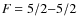 $\textit{F} = 5/2{-}5/2$