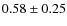 $0.58\pm0.25$