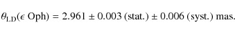 \begin{displaymath}\theta_{\rm LD} (\ensuremath{\epsilon~{\rm Oph}} ) = 2.961 \pm 0.003\ ({\rm stat.}) \pm 0.006~({\rm syst.})\ {\rm mas}.
\end{displaymath}