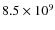 $8.5 \times 10^9$