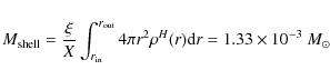 \begin{displaymath}M_{\rm shell} = \frac{\xi}{X}\int_{r_{\rm in}}^{r_{\rm out}} 4 \pi r^2 \rho^H (r)
{\rm d}r = 1.33 \times 10^{-3}~{M}_\odot
\end{displaymath}