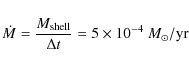 \begin{displaymath}\dot{M} = \frac{M_{\rm shell}}{\Delta t} = 5 \times 10^{-4}~{M}_\odot/{\rm yr}
\end{displaymath}
