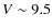 $V \sim 9.5$