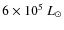 $6\times 10^5~L_\odot$