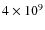 $ 4 \times 10^9$