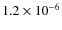 $1.2 \times 10^{-6}$