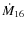 $\dot{M}_{16}$