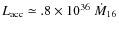 $L_{\rm acc} \simeq .8 \times 10 ^{36}~\dot{M}_{16}$