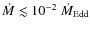$\dot{M} \lesssim 10 ^{-2}~\dot{M}_{\rm Edd}$