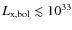 $L_{\rm x,bol} \lesssim 10^{33}$