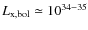 $L_{\rm x,bol} \simeq 10^{34-35}$