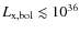$L_{\rm x,bol} \lesssim 10^{36}$