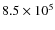 $8.5\times10^{5}$