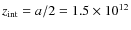 $z_{\rm int} = a/2 = 1.5\times10^{12}$