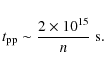 \begin{displaymath}t_{\rm pp} \sim \frac{2\times10^{15}}{n}~\rm {s}.
\end{displaymath}