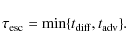 \begin{displaymath}\tau_{\rm esc} = \min\{t_{\rm diff}, t_{\rm adv}\}.
\end{displaymath}