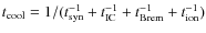 $t_{\rm cool} = 1/(t_{\rm syn}^{-1} + t_{\rm IC}^{-1} + t_{\rm Brem}^{-1} + t_{\rm ion}^{-1})$