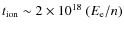 $t_{\rm ion}\sim 2\times10^{18}~(E_{\rm e}/n)$