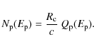 \begin{displaymath}N_{\rm p}(E_{\rm p}) = \frac{R_{\rm c}}{c}~Q_{\rm p}(E_{\rm p}).
\end{displaymath}