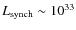 $L_{\rm synch} \sim 10^{33}$