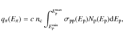 \begin{displaymath}q_{\pi}(E_{\pi}) = c\; n_{\rm c} \int_{E_{\rm p}^{\rm min}}^{...
...ma_{\rm pp}(E_{\rm p}) N_{\rm p}(E_{\rm p}) {\rm d}E_{\rm p},
\end{displaymath}