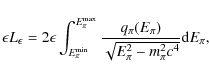 \begin{displaymath}\epsilon L_{\epsilon} = 2 \epsilon\int_{E_{\pi}^{\rm min}}^{E...
...pi}(E_{\pi})}{\sqrt{E_{\pi}^2 - m_{\pi}^2c^4}} {\rm d}E_{\pi},
\end{displaymath}