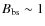 $B_{\rm bs}\sim 1$