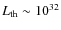 $L_{\rm th}\sim 10^{32}$