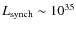 $L_{\rm synch} \sim 10^{35}$