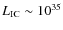 $L_{\rm IC}\sim
10^{35}$