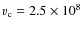 $v_{\rm c} = 2.5\times 10^8$