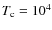 $T_{\rm c} = 10^4$
