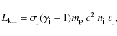 \begin{displaymath}L_{\rm kin} = \sigma_{\rm j} (\gamma_{\rm j} - 1) m_{\rm p}\;c^2~n_{\rm j}\;v_{\rm j},
\end{displaymath}