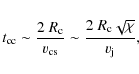\begin{displaymath}t_{\rm cc}\sim \frac{2\; R_{\rm c}}{v_{\rm cs}}\sim \frac{2\; R_{\rm
c}\sqrt{\chi}}{v_{\rm j}},
\end{displaymath}