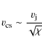 \begin{displaymath}v_{\rm cs}\sim \frac{v_{\rm j}}{\sqrt{\chi}}
\end{displaymath}