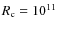 $R_{\rm c} = 10^{11}$