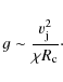 \begin{displaymath}g\sim\frac{v_{\rm j}^2}{\chi R_{\rm c}}\cdot
\end{displaymath}