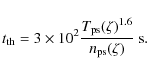 \begin{displaymath}t_{\rm th}= 3\times10^2\frac{T_{\rm ps}(\zeta)^{1.6}}{n_{\rm ps}(\zeta)}~
{\rm s}.
\end{displaymath}