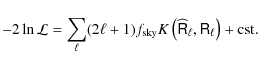 \begin{displaymath}
-2 \ln \mathcal{L}= \sum_\ell (2 \ell + 1) \ensuremath{f_{\...
...emath{\widehat{\tens{R}}}_\ell, \R_\ell \right) } + {\rm cst}.
\end{displaymath}