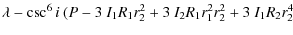 $\displaystyle \lambda - \csc^{6}{i}~(P - 3~I_{1}R_{1}r_{2}^{2} + 3~I_{2}R_{1}r_{1}^{2}r_{2}^{2} + 3~I_{1}R_{2}r_{2}^{4}$