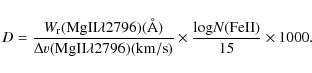 \begin{displaymath}D=\frac{W_{\rm r}({\rm MgII}\lambda2796)({\rm\AA})}{\Delta v(...
...rm km/s})}\times \frac{{\rm log}N({\rm FeII})}{15}\times1000.
\end{displaymath}