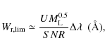 \begin{displaymath}W_{\rm r,lim} \simeq {U M_{\rm L}^{0.5} \over SNR} {\rm\Delta} \lambda~~ \rm ({\AA}),
\end{displaymath}