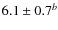 $6.1 \pm 0.7^b$